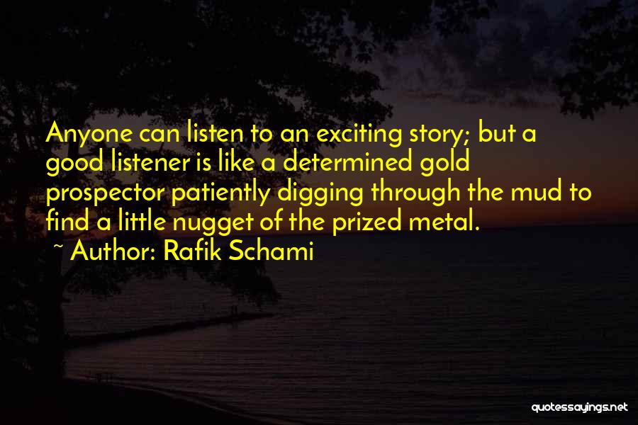 Rafik Schami Quotes: Anyone Can Listen To An Exciting Story; But A Good Listener Is Like A Determined Gold Prospector Patiently Digging Through