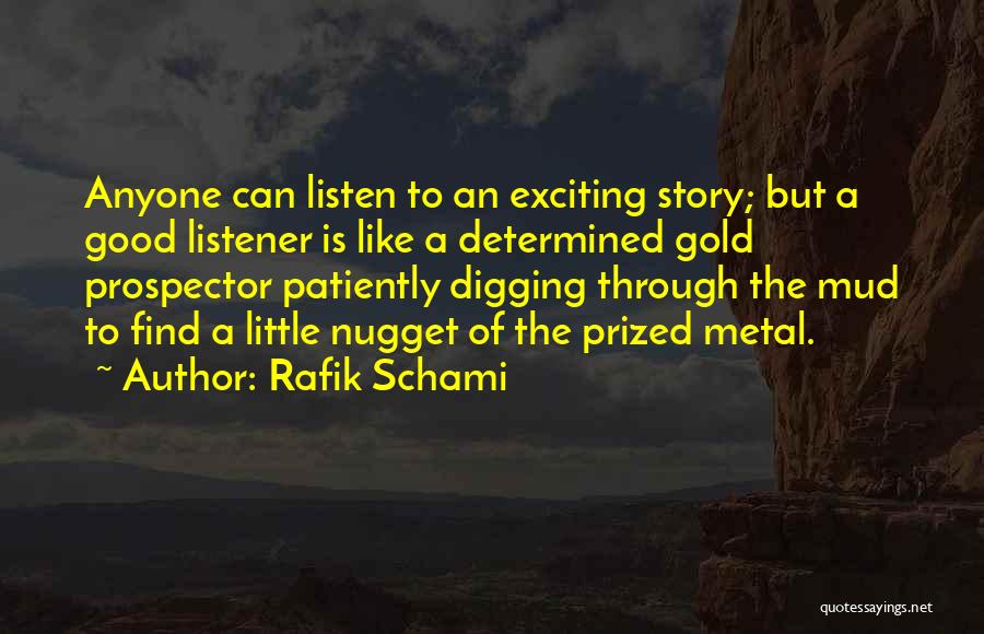 Rafik Schami Quotes: Anyone Can Listen To An Exciting Story; But A Good Listener Is Like A Determined Gold Prospector Patiently Digging Through