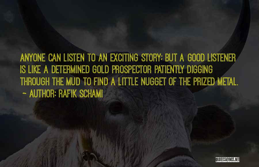 Rafik Schami Quotes: Anyone Can Listen To An Exciting Story; But A Good Listener Is Like A Determined Gold Prospector Patiently Digging Through