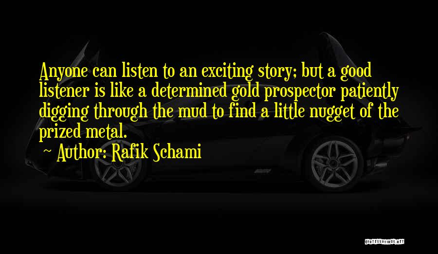 Rafik Schami Quotes: Anyone Can Listen To An Exciting Story; But A Good Listener Is Like A Determined Gold Prospector Patiently Digging Through