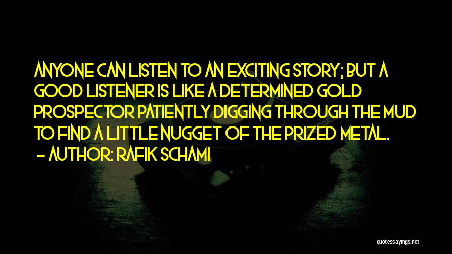 Rafik Schami Quotes: Anyone Can Listen To An Exciting Story; But A Good Listener Is Like A Determined Gold Prospector Patiently Digging Through