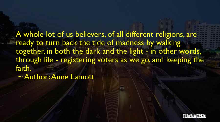 Anne Lamott Quotes: A Whole Lot Of Us Believers, Of All Different Religions, Are Ready To Turn Back The Tide Of Madness By