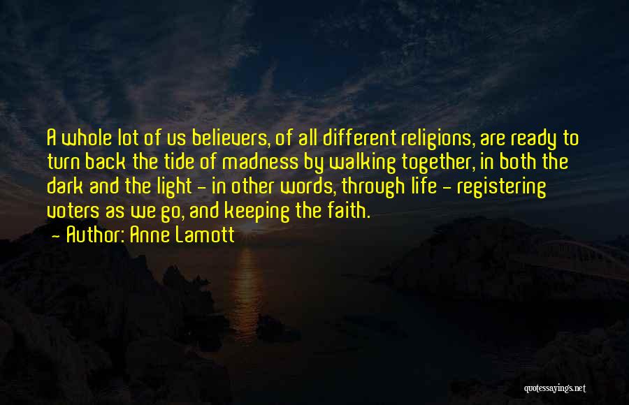 Anne Lamott Quotes: A Whole Lot Of Us Believers, Of All Different Religions, Are Ready To Turn Back The Tide Of Madness By