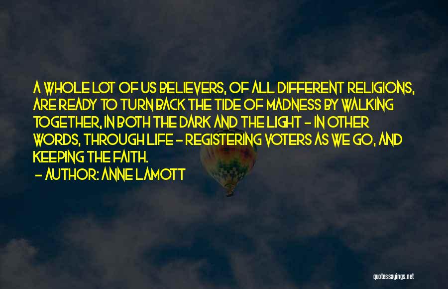 Anne Lamott Quotes: A Whole Lot Of Us Believers, Of All Different Religions, Are Ready To Turn Back The Tide Of Madness By