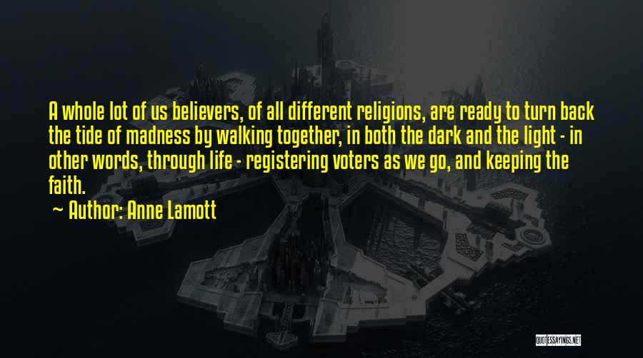 Anne Lamott Quotes: A Whole Lot Of Us Believers, Of All Different Religions, Are Ready To Turn Back The Tide Of Madness By