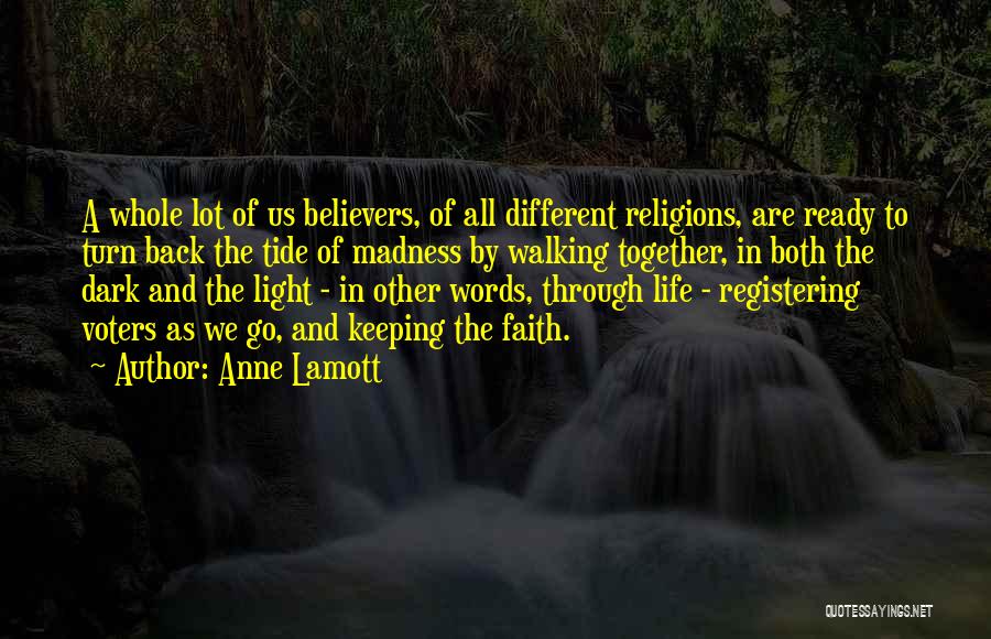 Anne Lamott Quotes: A Whole Lot Of Us Believers, Of All Different Religions, Are Ready To Turn Back The Tide Of Madness By