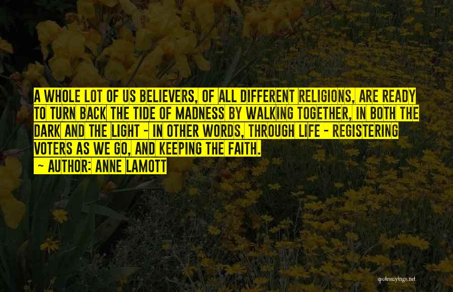 Anne Lamott Quotes: A Whole Lot Of Us Believers, Of All Different Religions, Are Ready To Turn Back The Tide Of Madness By
