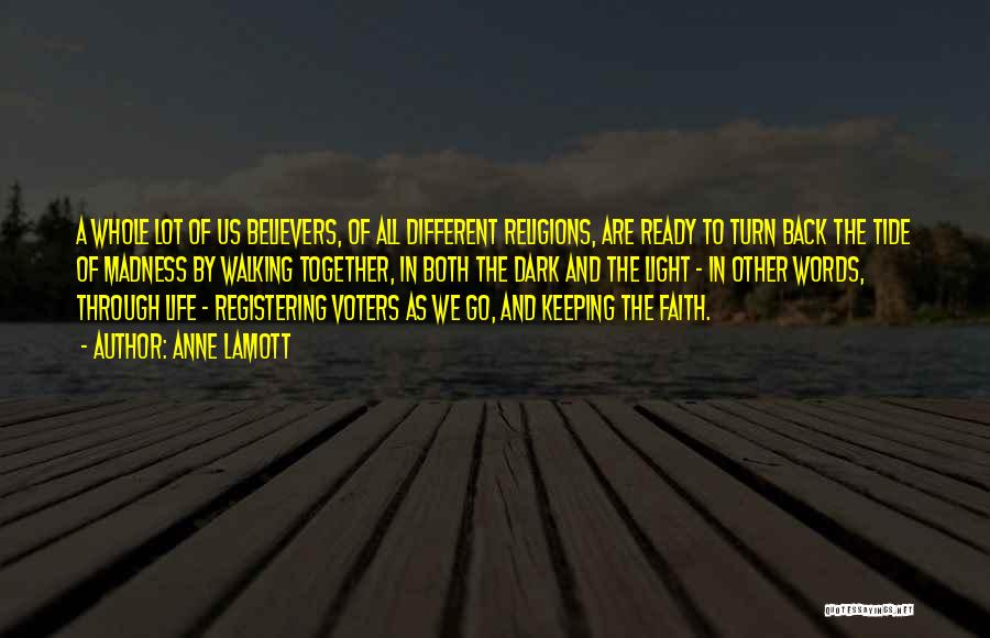 Anne Lamott Quotes: A Whole Lot Of Us Believers, Of All Different Religions, Are Ready To Turn Back The Tide Of Madness By