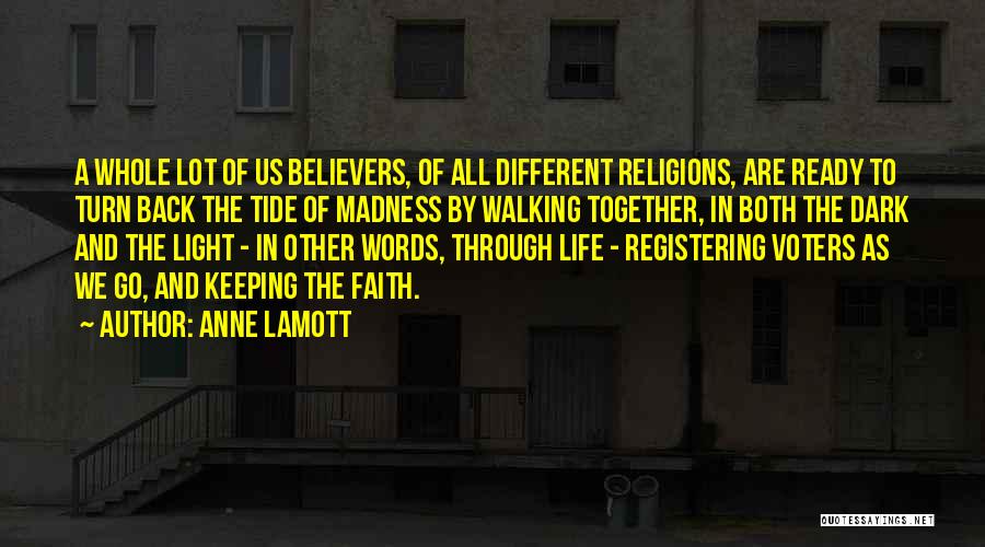 Anne Lamott Quotes: A Whole Lot Of Us Believers, Of All Different Religions, Are Ready To Turn Back The Tide Of Madness By