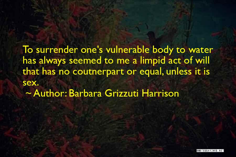 Barbara Grizzuti Harrison Quotes: To Surrender One's Vulnerable Body To Water Has Always Seemed To Me A Limpid Act Of Will That Has No