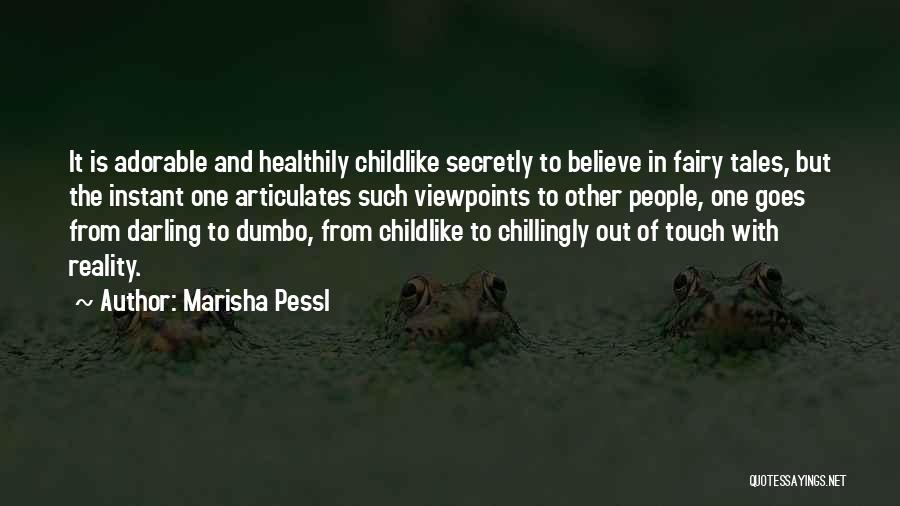 Marisha Pessl Quotes: It Is Adorable And Healthily Childlike Secretly To Believe In Fairy Tales, But The Instant One Articulates Such Viewpoints To