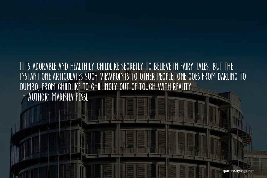 Marisha Pessl Quotes: It Is Adorable And Healthily Childlike Secretly To Believe In Fairy Tales, But The Instant One Articulates Such Viewpoints To
