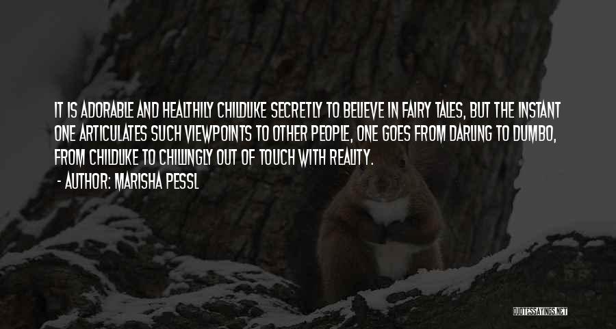 Marisha Pessl Quotes: It Is Adorable And Healthily Childlike Secretly To Believe In Fairy Tales, But The Instant One Articulates Such Viewpoints To