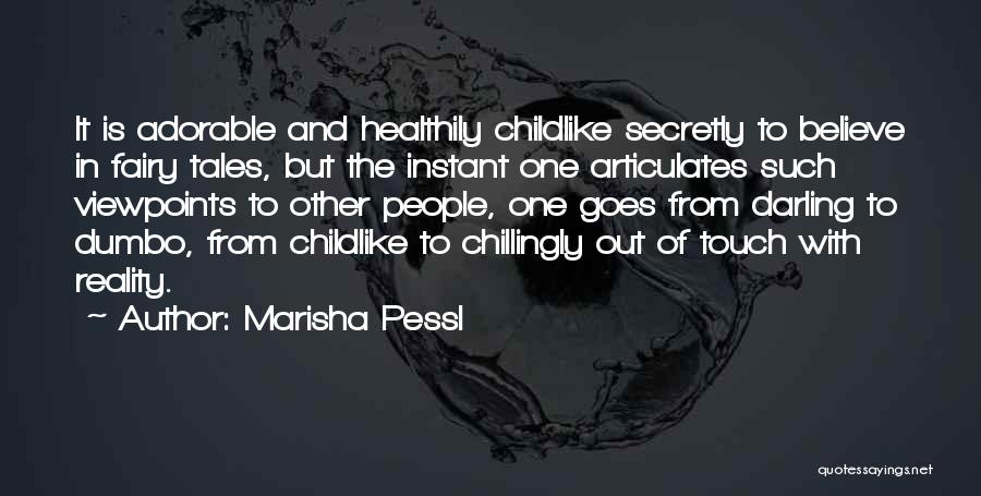 Marisha Pessl Quotes: It Is Adorable And Healthily Childlike Secretly To Believe In Fairy Tales, But The Instant One Articulates Such Viewpoints To