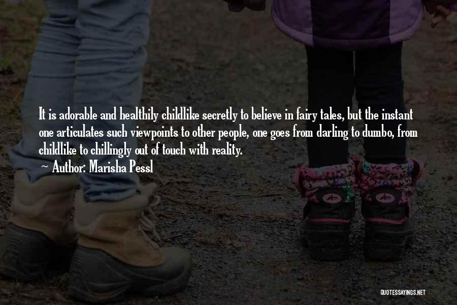 Marisha Pessl Quotes: It Is Adorable And Healthily Childlike Secretly To Believe In Fairy Tales, But The Instant One Articulates Such Viewpoints To