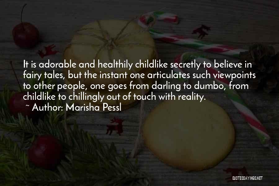 Marisha Pessl Quotes: It Is Adorable And Healthily Childlike Secretly To Believe In Fairy Tales, But The Instant One Articulates Such Viewpoints To