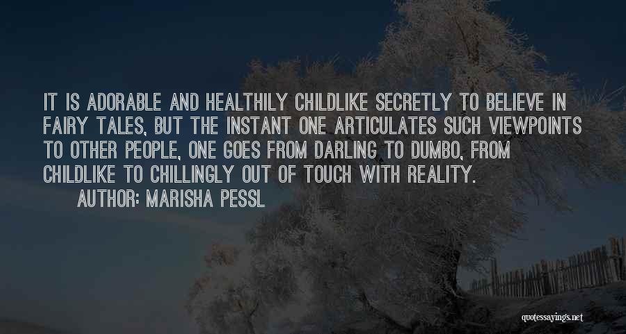 Marisha Pessl Quotes: It Is Adorable And Healthily Childlike Secretly To Believe In Fairy Tales, But The Instant One Articulates Such Viewpoints To