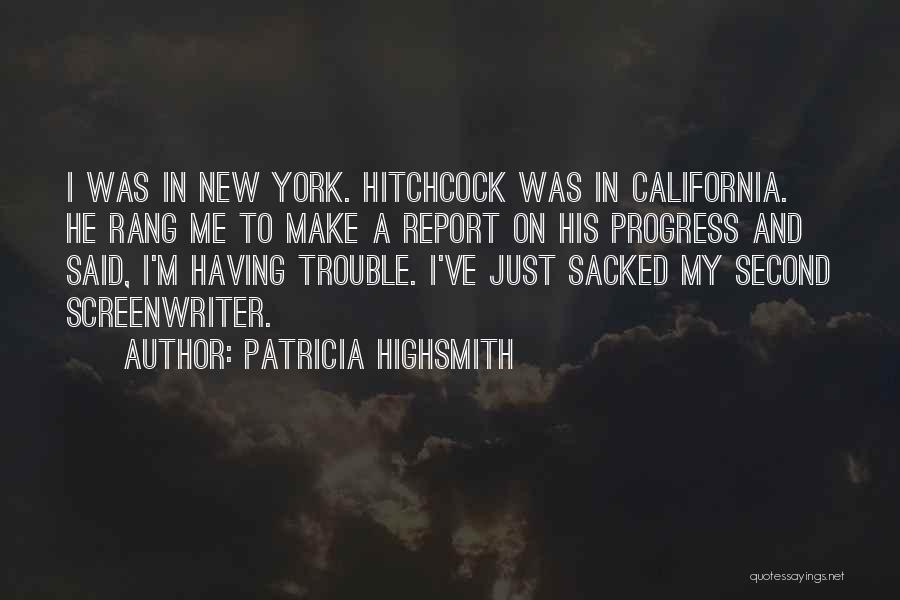 Patricia Highsmith Quotes: I Was In New York. Hitchcock Was In California. He Rang Me To Make A Report On His Progress And