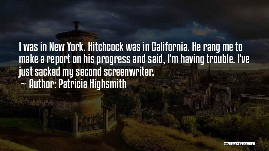 Patricia Highsmith Quotes: I Was In New York. Hitchcock Was In California. He Rang Me To Make A Report On His Progress And