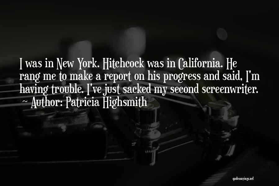 Patricia Highsmith Quotes: I Was In New York. Hitchcock Was In California. He Rang Me To Make A Report On His Progress And