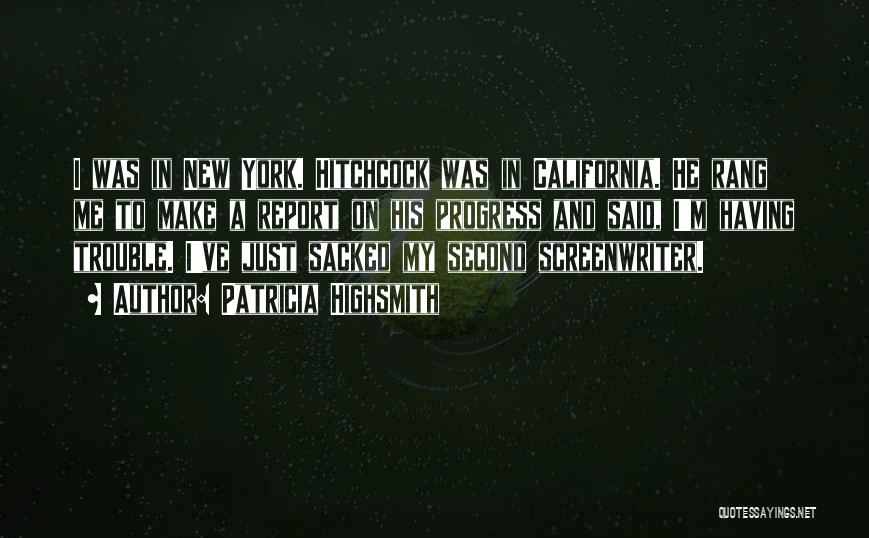 Patricia Highsmith Quotes: I Was In New York. Hitchcock Was In California. He Rang Me To Make A Report On His Progress And