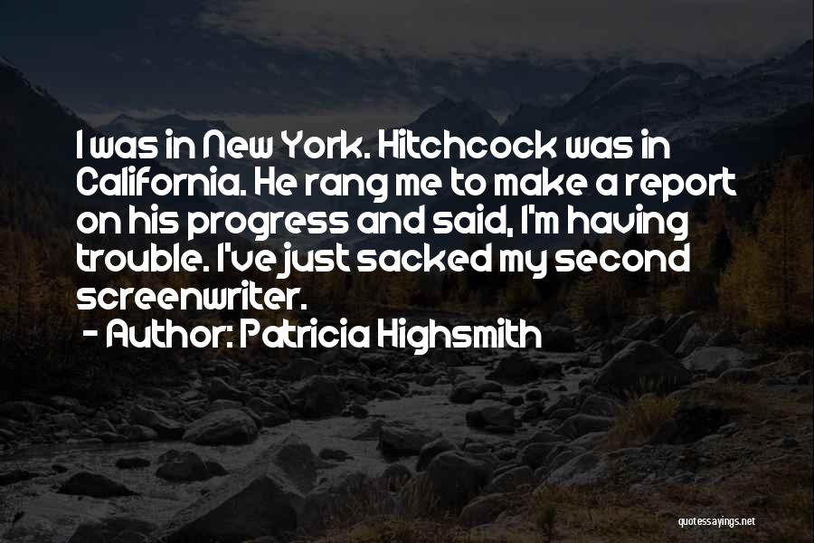 Patricia Highsmith Quotes: I Was In New York. Hitchcock Was In California. He Rang Me To Make A Report On His Progress And