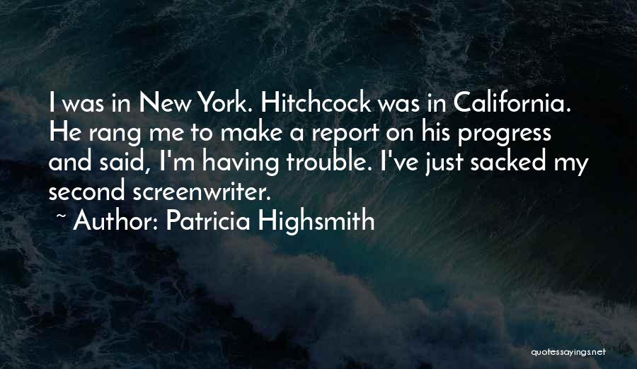 Patricia Highsmith Quotes: I Was In New York. Hitchcock Was In California. He Rang Me To Make A Report On His Progress And