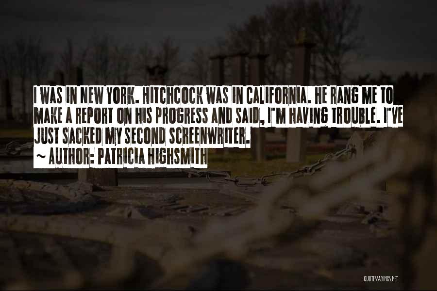 Patricia Highsmith Quotes: I Was In New York. Hitchcock Was In California. He Rang Me To Make A Report On His Progress And