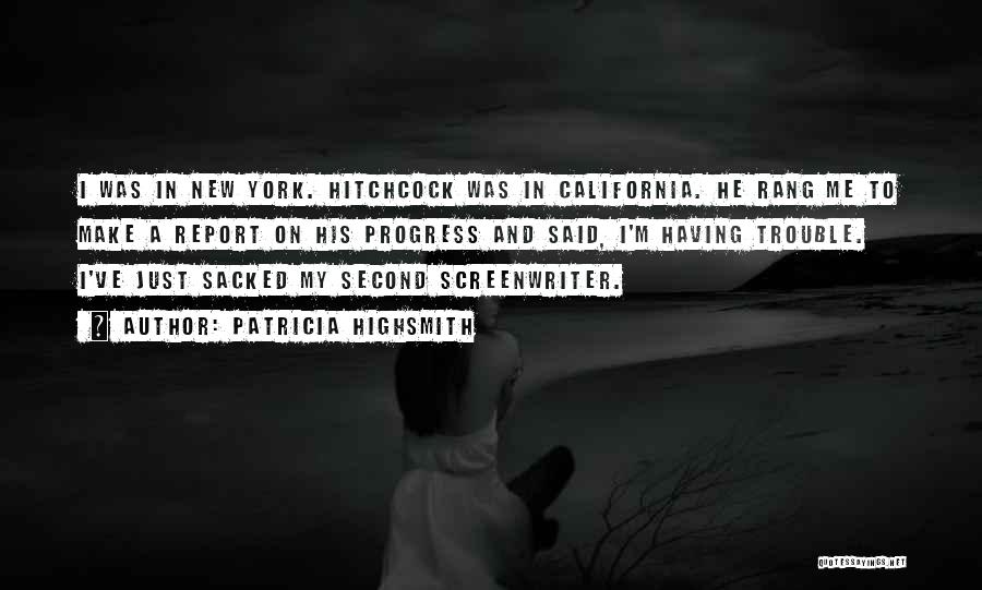 Patricia Highsmith Quotes: I Was In New York. Hitchcock Was In California. He Rang Me To Make A Report On His Progress And