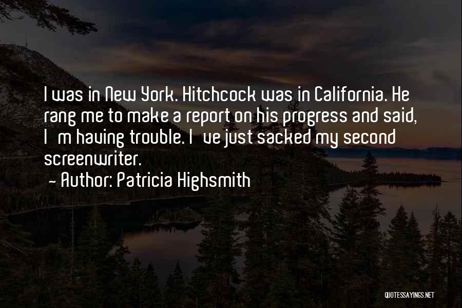 Patricia Highsmith Quotes: I Was In New York. Hitchcock Was In California. He Rang Me To Make A Report On His Progress And