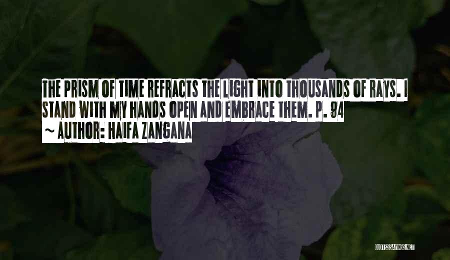 Haifa Zangana Quotes: The Prism Of Time Refracts The Light Into Thousands Of Rays. I Stand With My Hands Open And Embrace Them.