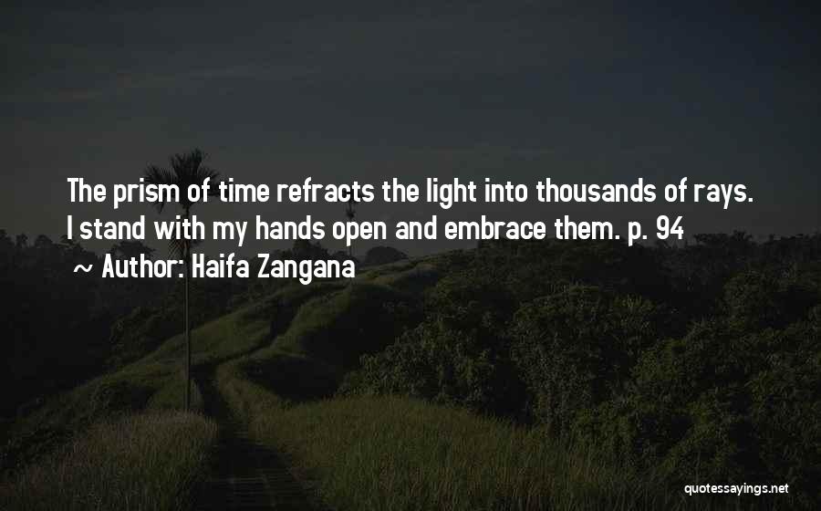 Haifa Zangana Quotes: The Prism Of Time Refracts The Light Into Thousands Of Rays. I Stand With My Hands Open And Embrace Them.