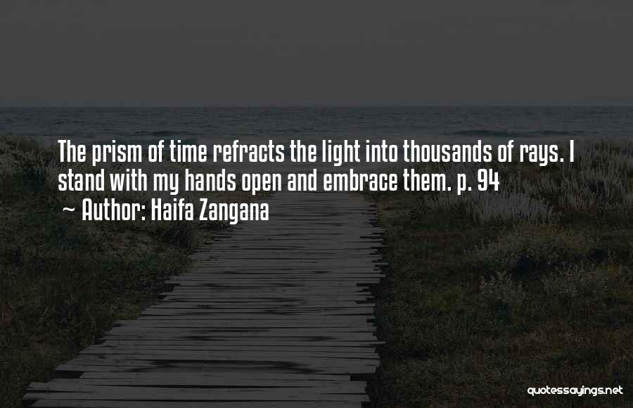 Haifa Zangana Quotes: The Prism Of Time Refracts The Light Into Thousands Of Rays. I Stand With My Hands Open And Embrace Them.