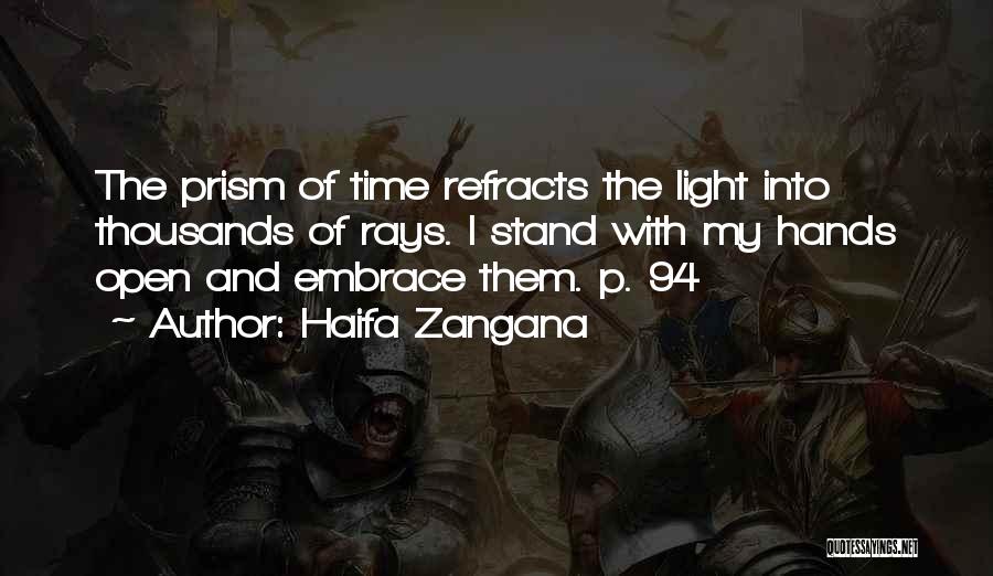 Haifa Zangana Quotes: The Prism Of Time Refracts The Light Into Thousands Of Rays. I Stand With My Hands Open And Embrace Them.