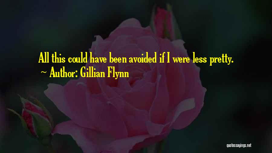 Gillian Flynn Quotes: All This Could Have Been Avoided If I Were Less Pretty.