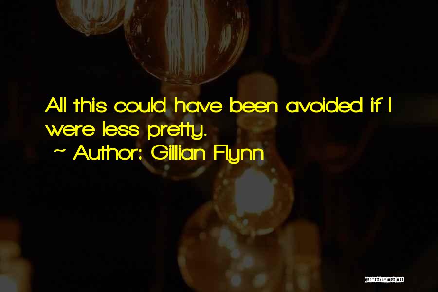 Gillian Flynn Quotes: All This Could Have Been Avoided If I Were Less Pretty.