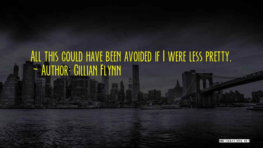 Gillian Flynn Quotes: All This Could Have Been Avoided If I Were Less Pretty.