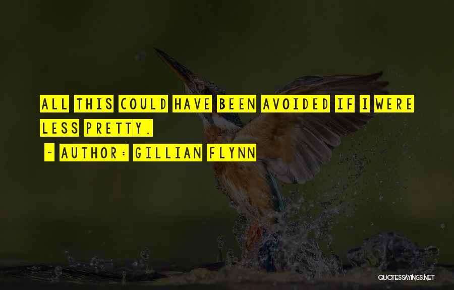 Gillian Flynn Quotes: All This Could Have Been Avoided If I Were Less Pretty.