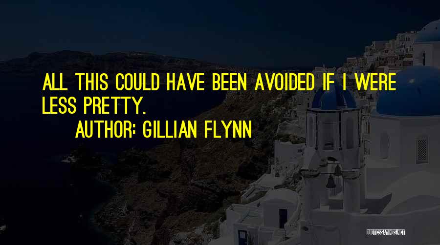 Gillian Flynn Quotes: All This Could Have Been Avoided If I Were Less Pretty.