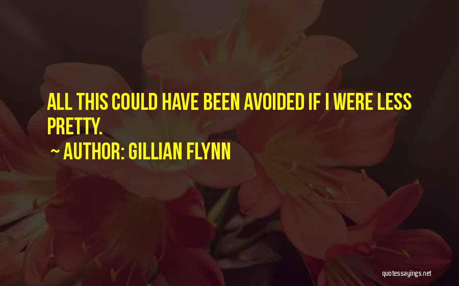 Gillian Flynn Quotes: All This Could Have Been Avoided If I Were Less Pretty.