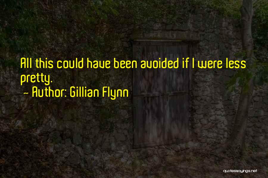 Gillian Flynn Quotes: All This Could Have Been Avoided If I Were Less Pretty.