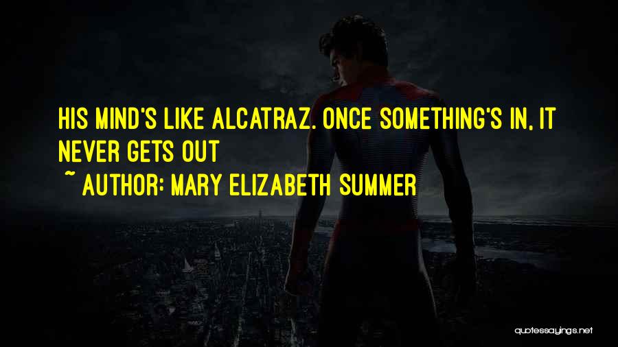 Mary Elizabeth Summer Quotes: His Mind's Like Alcatraz. Once Something's In, It Never Gets Out