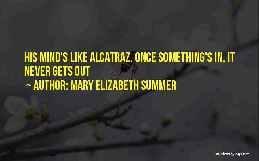 Mary Elizabeth Summer Quotes: His Mind's Like Alcatraz. Once Something's In, It Never Gets Out
