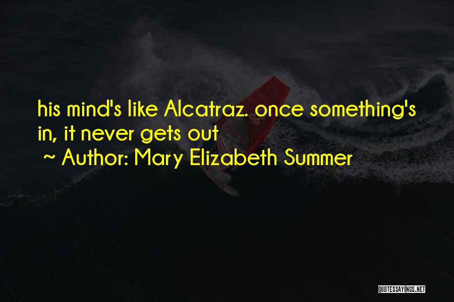 Mary Elizabeth Summer Quotes: His Mind's Like Alcatraz. Once Something's In, It Never Gets Out