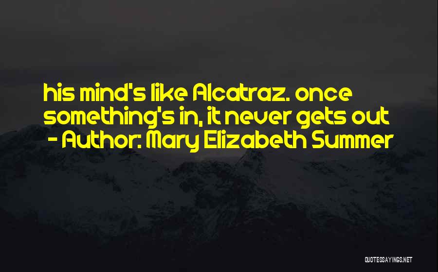 Mary Elizabeth Summer Quotes: His Mind's Like Alcatraz. Once Something's In, It Never Gets Out