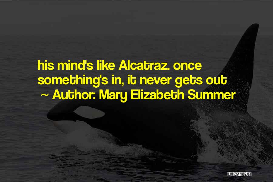 Mary Elizabeth Summer Quotes: His Mind's Like Alcatraz. Once Something's In, It Never Gets Out