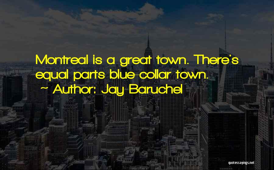 Jay Baruchel Quotes: Montreal Is A Great Town. There's Equal Parts Blue-collar Town.