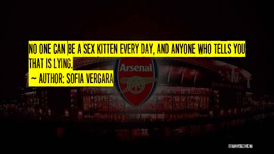 Sofia Vergara Quotes: No One Can Be A Sex Kitten Every Day, And Anyone Who Tells You That Is Lying.