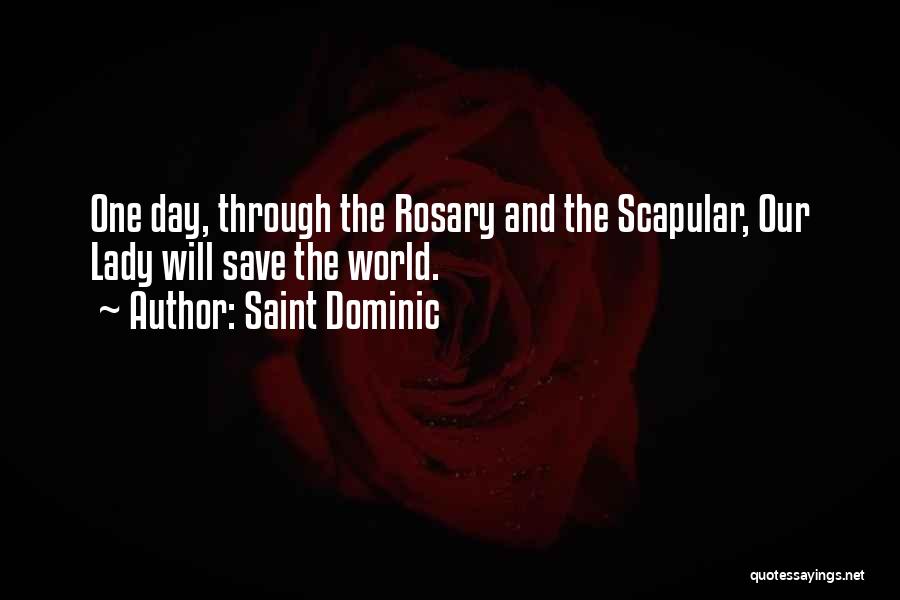 Saint Dominic Quotes: One Day, Through The Rosary And The Scapular, Our Lady Will Save The World.