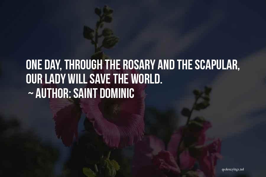 Saint Dominic Quotes: One Day, Through The Rosary And The Scapular, Our Lady Will Save The World.